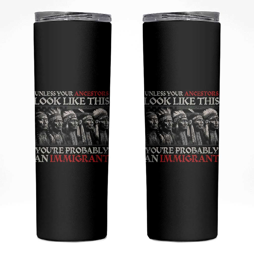 Unless Your Ancestors Look Like This You're Probably An Immigrant Skinny Tumbler Native American Indian - Wonder Print Shop
