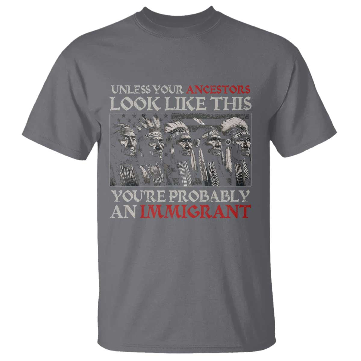 Unless Your Ancestors Look Like This You're Probably An Immigrant T Shirt Native American Indian - Wonder Print Shop