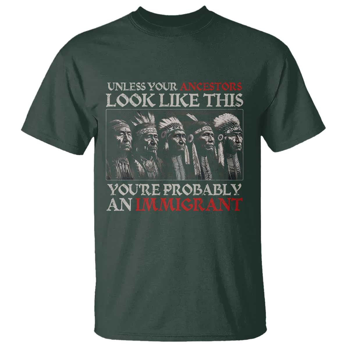 Unless Your Ancestors Look Like This You're Probably An Immigrant T Shirt Native American Indian - Wonder Print Shop