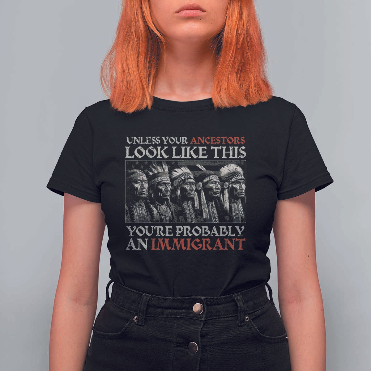 Unless Your Ancestors Look Like This You're Probably An Immigrant T Shirt For Women Native American Indian - Wonder Print Shop