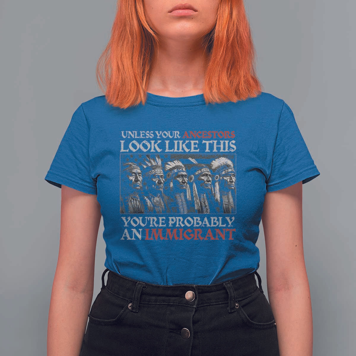 Unless Your Ancestors Look Like This You're Probably An Immigrant T Shirt For Women Native American Indian - Wonder Print Shop