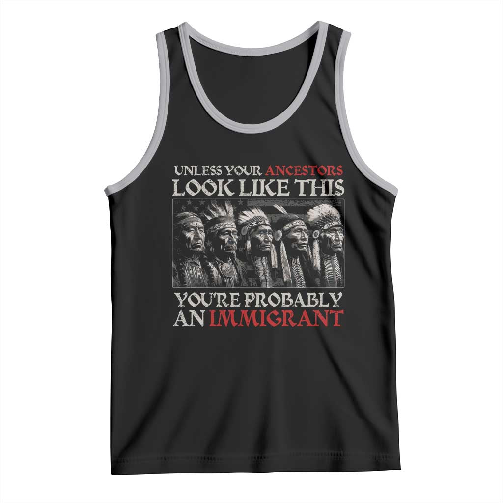 Unless Your Ancestors Look Like This You're Probably An Immigrant Tank Top Native American Indian - Wonder Print Shop
