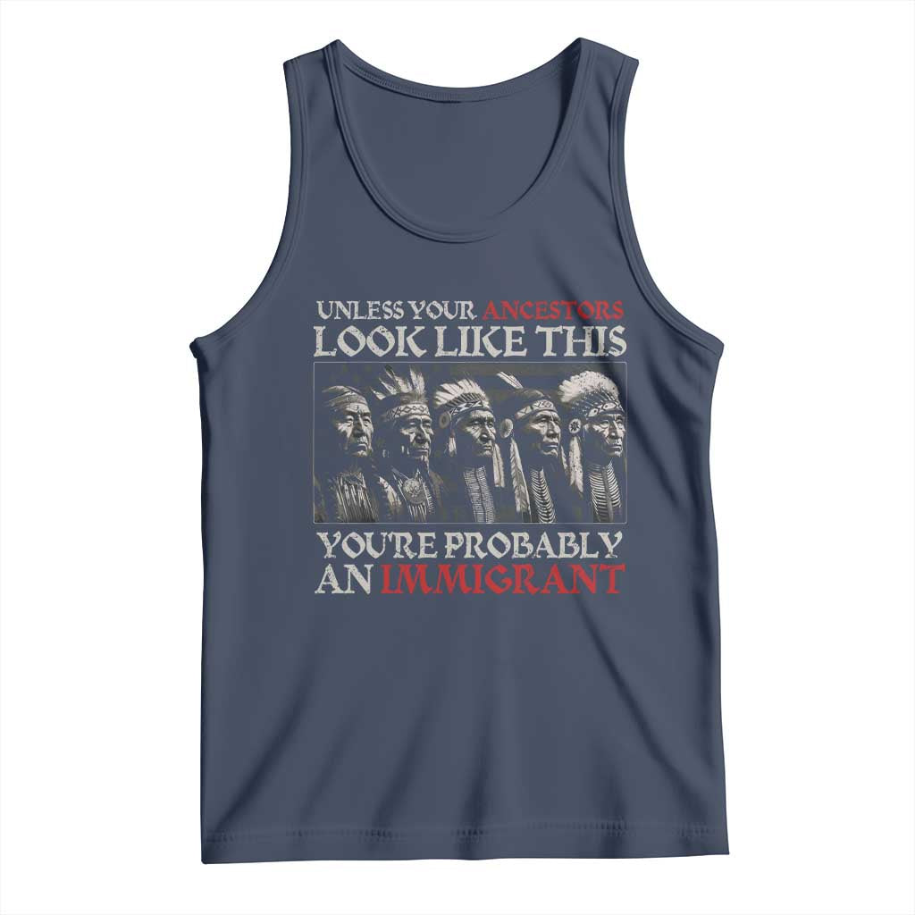 Unless Your Ancestors Look Like This You're Probably An Immigrant Tank Top Native American Indian - Wonder Print Shop