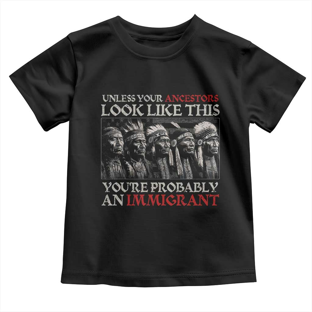 Unless Your Ancestors Look Like This You're Probably An Immigrant Toddler T Shirt Native American Indian - Wonder Print Shop