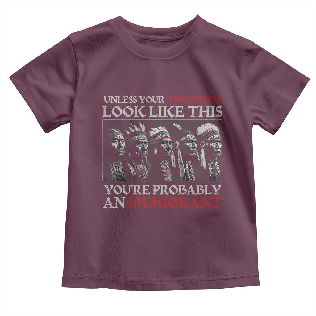 Unless Your Ancestors Look Like This You're Probably An Immigrant Toddler T Shirt Native American Indian - Wonder Print Shop