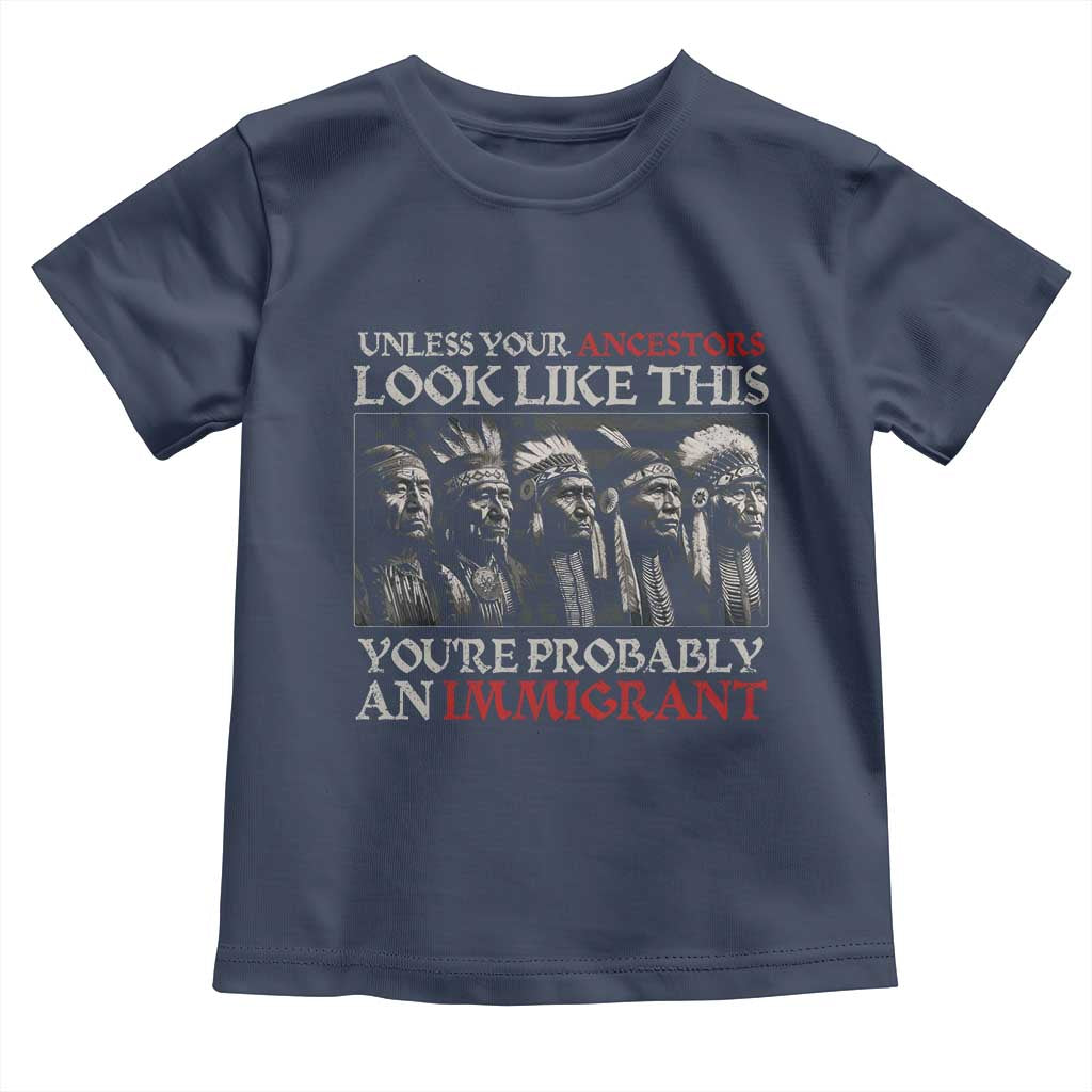 Unless Your Ancestors Look Like This You're Probably An Immigrant Toddler T Shirt Native American Indian - Wonder Print Shop