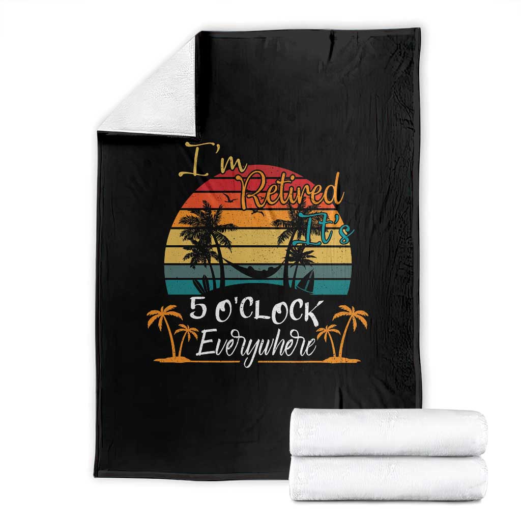 Funny I Am Retired It Is 5 Oclock Everywhere Throw Blanket Summer Retirement - Wonder Print Shop