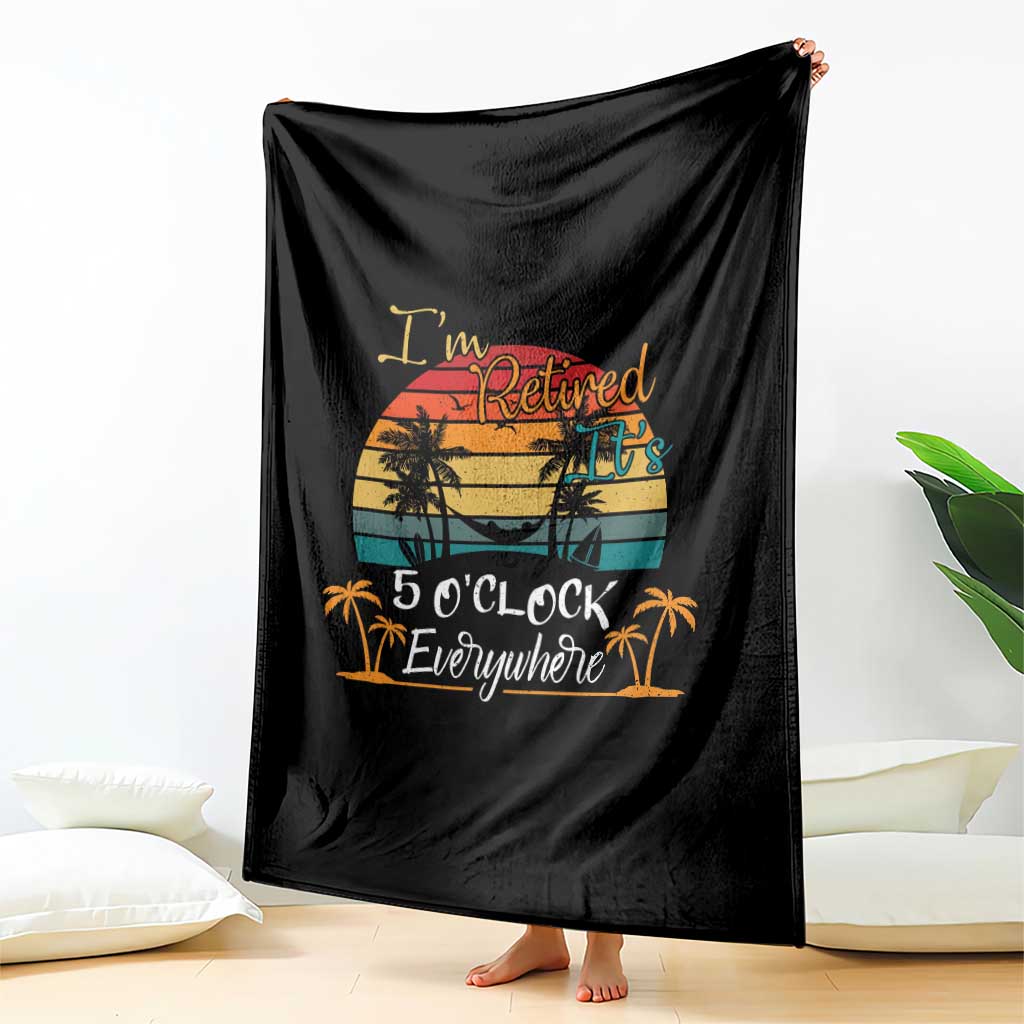 Funny I Am Retired It Is 5 Oclock Everywhere Throw Blanket Summer Retirement - Wonder Print Shop