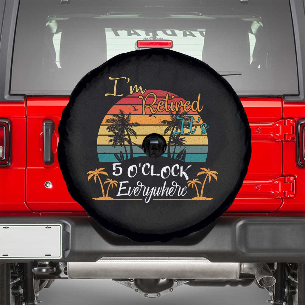 Funny I Am Retired It Is 5 Oclock Everywhere Spare Tire Cover Summer Retirement - Wonder Print Shop