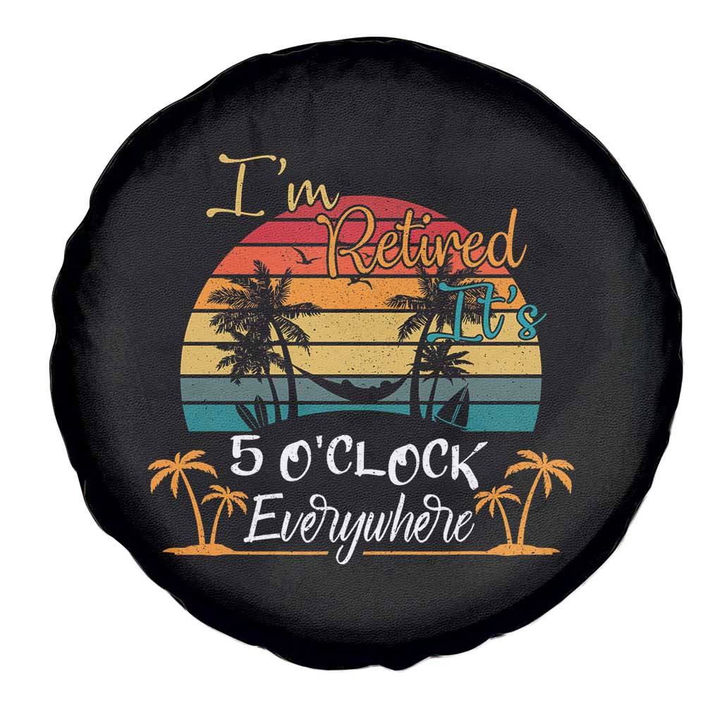 Funny I Am Retired It Is 5 Oclock Everywhere Spare Tire Cover Summer Retirement - Wonder Print Shop