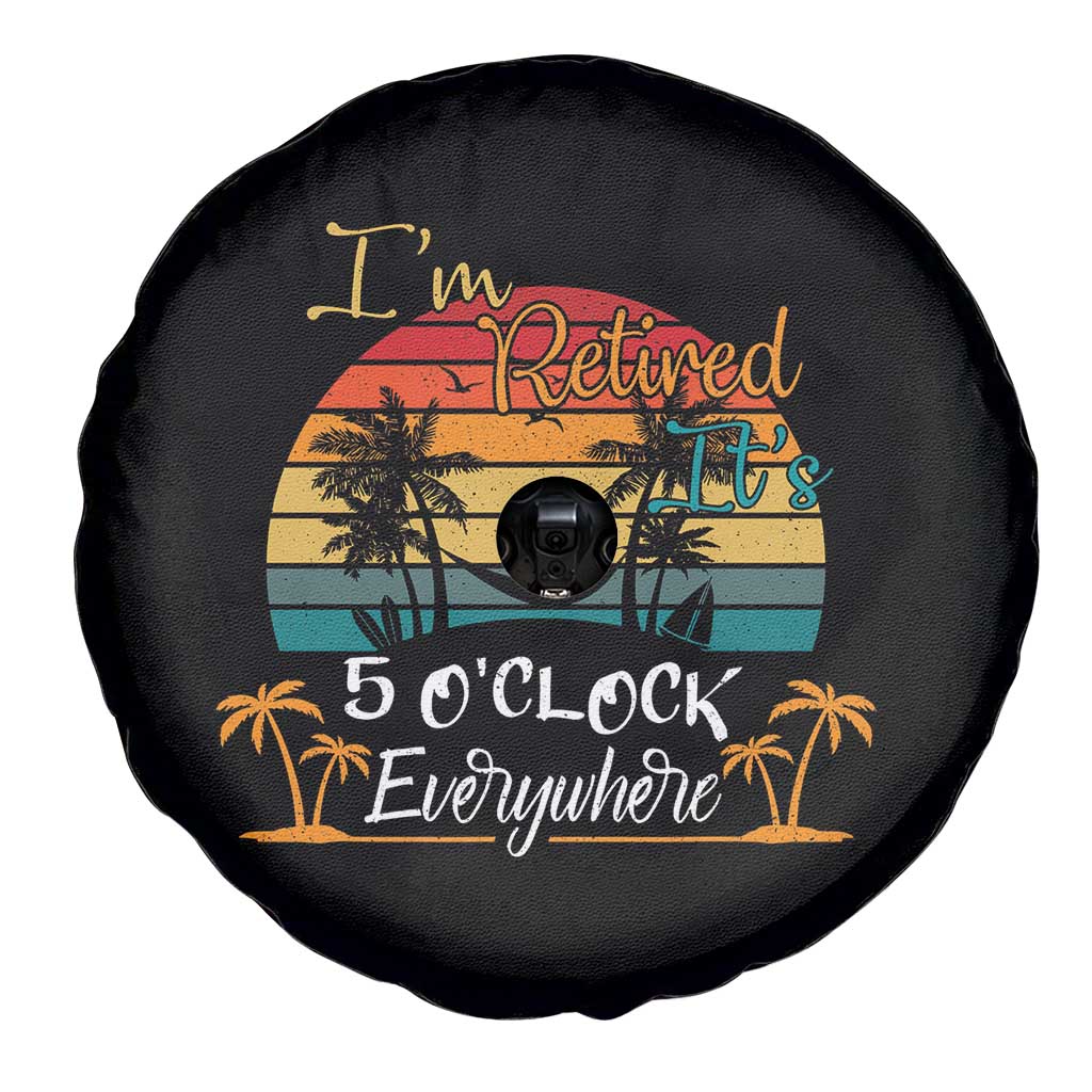 Funny I Am Retired It Is 5 Oclock Everywhere Spare Tire Cover Summer Retirement - Wonder Print Shop