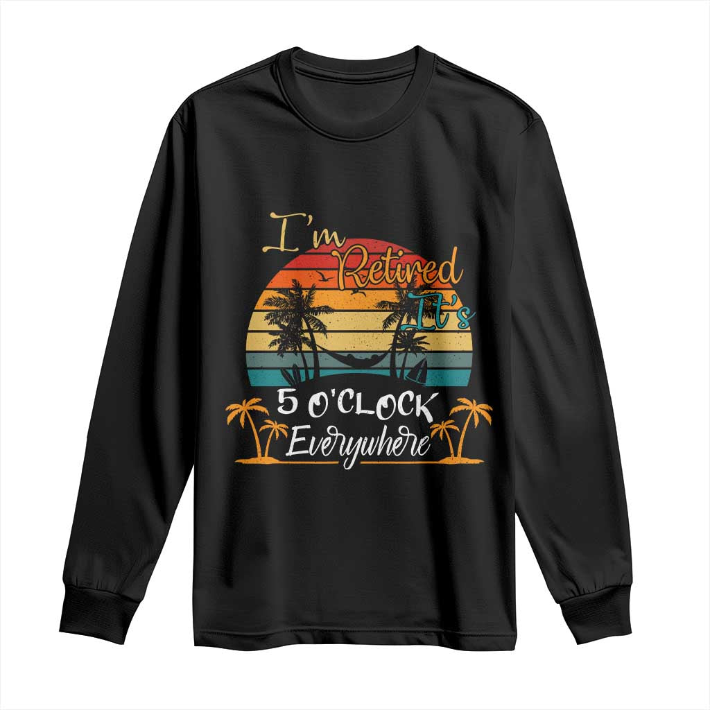 Funny I Am Retired It Is 5 Oclock Everywhere Long Sleeve Shirt Summer Retirement - Wonder Print Shop