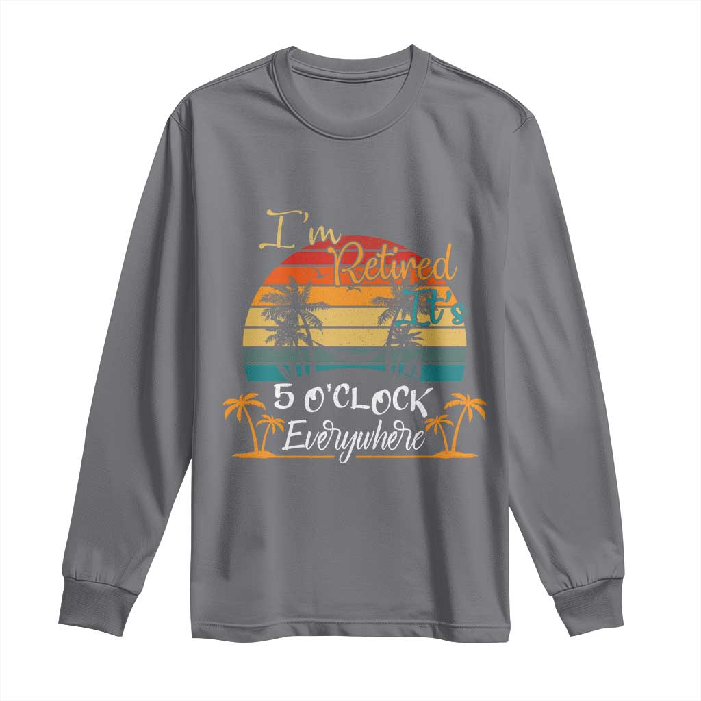 Funny I Am Retired It Is 5 Oclock Everywhere Long Sleeve Shirt Summer Retirement - Wonder Print Shop