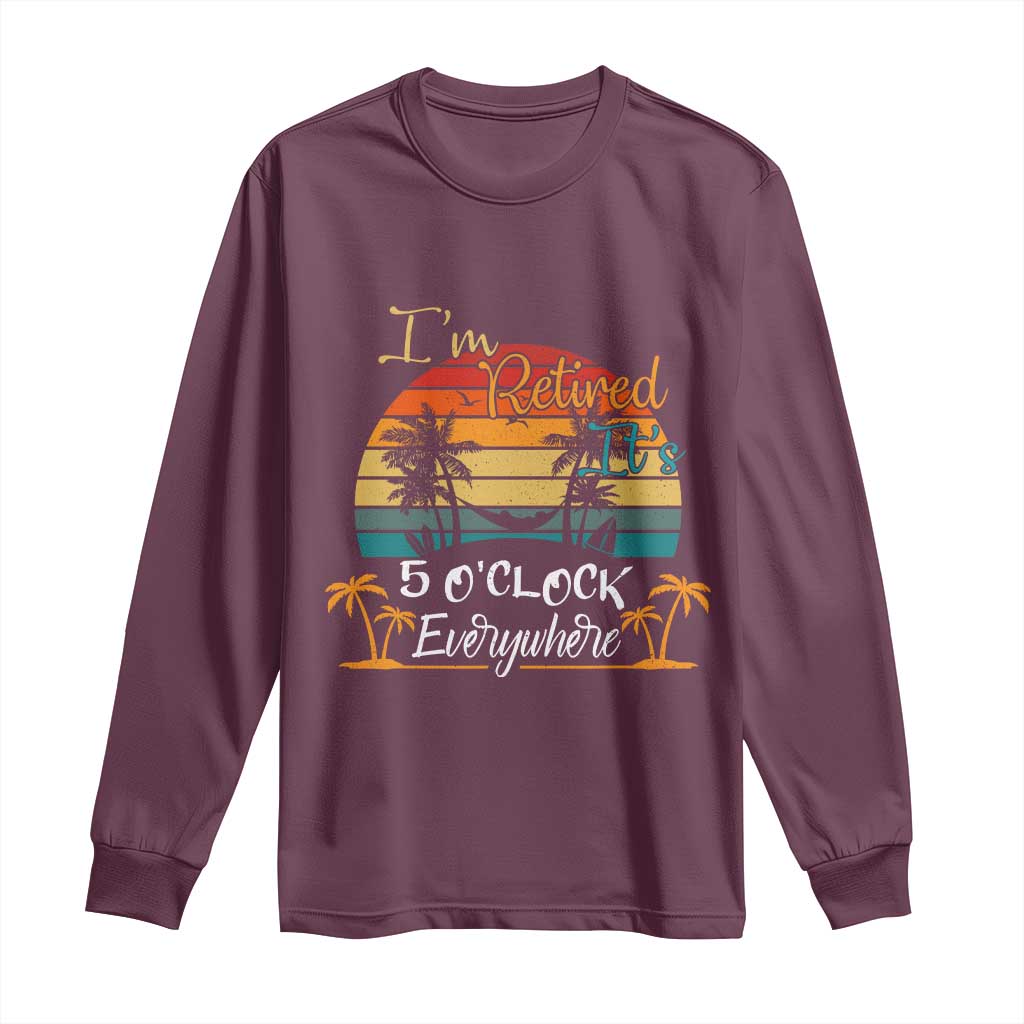 Funny I Am Retired It Is 5 Oclock Everywhere Long Sleeve Shirt Summer Retirement - Wonder Print Shop
