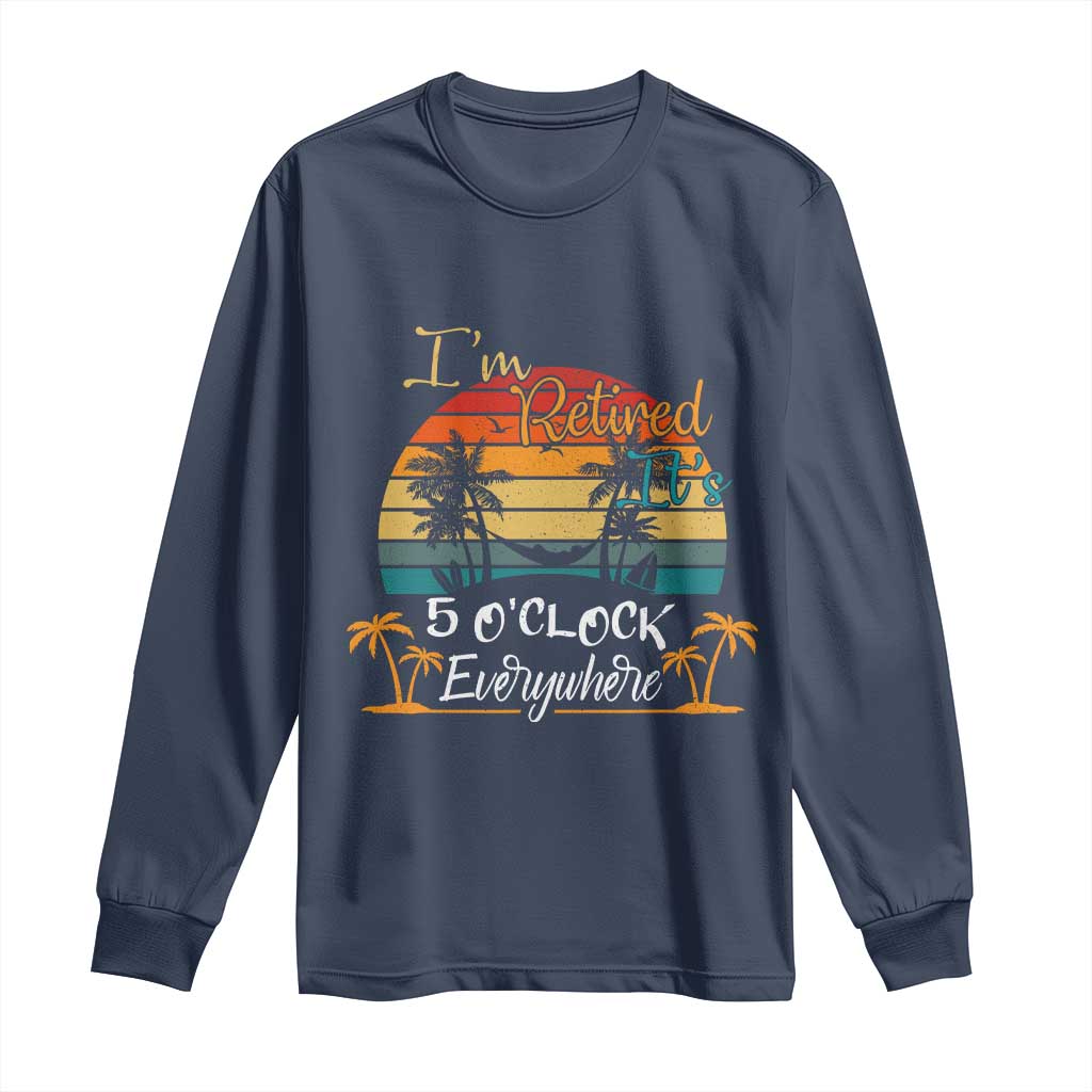 Funny I Am Retired It Is 5 Oclock Everywhere Long Sleeve Shirt Summer Retirement - Wonder Print Shop