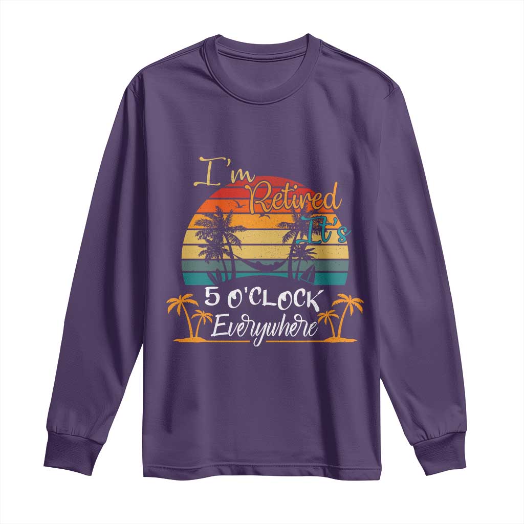 Funny I Am Retired It Is 5 Oclock Everywhere Long Sleeve Shirt Summer Retirement - Wonder Print Shop