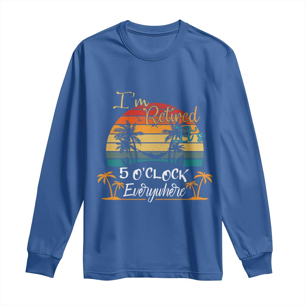 Funny I Am Retired It Is 5 Oclock Everywhere Long Sleeve Shirt Summer Retirement - Wonder Print Shop