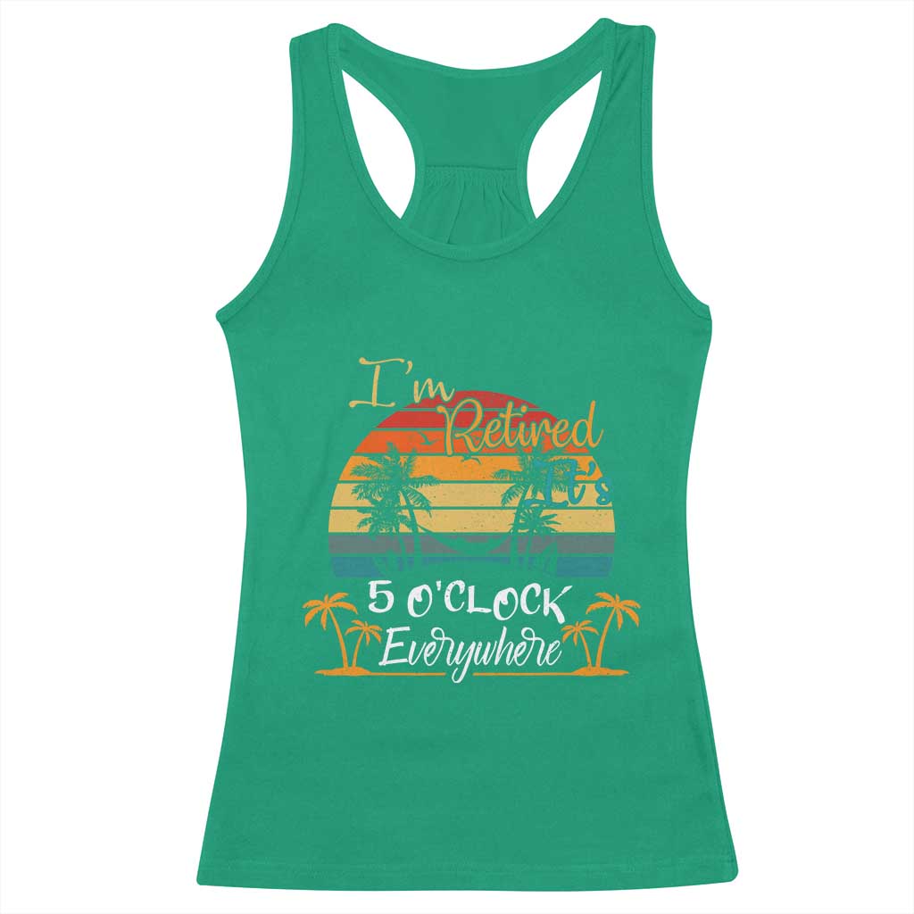 Funny I Am Retired It Is 5 Oclock Everywhere Racerback Tank Top Summer Retirement - Wonder Print Shop