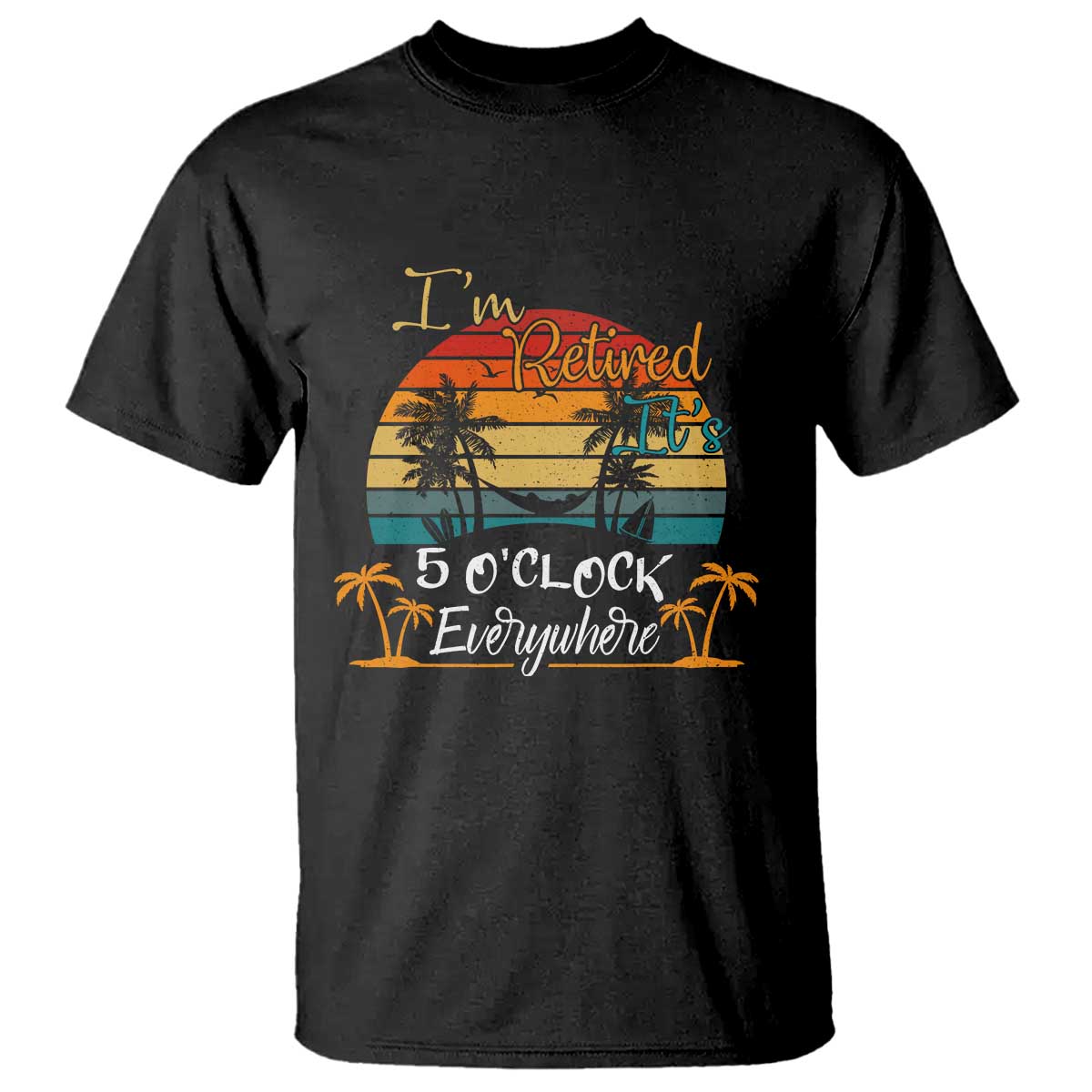 Funny I Am Retired It Is 5 Oclock Everywhere T Shirt Summer Retirement - Wonder Print Shop