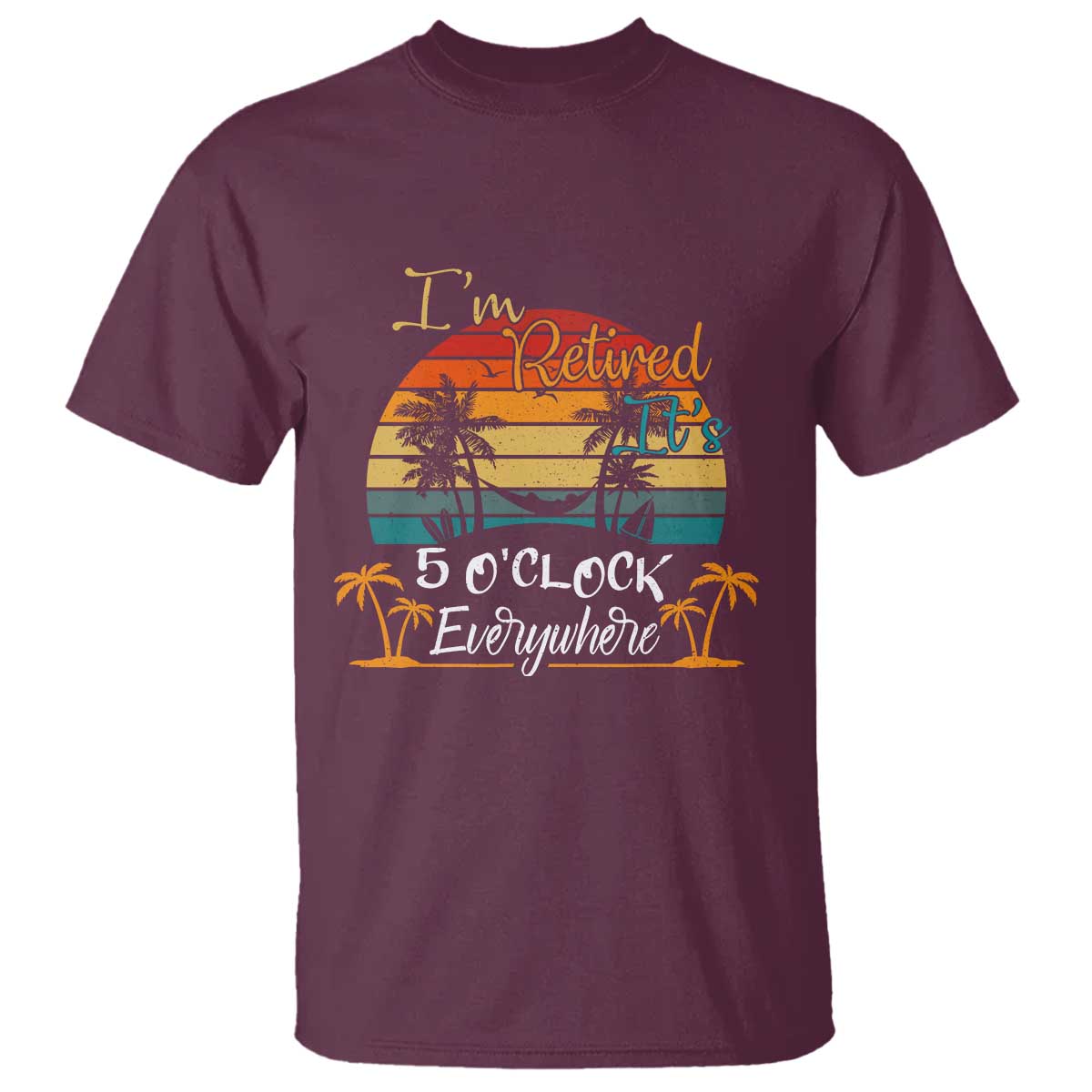 Funny I Am Retired It Is 5 Oclock Everywhere T Shirt Summer Retirement - Wonder Print Shop