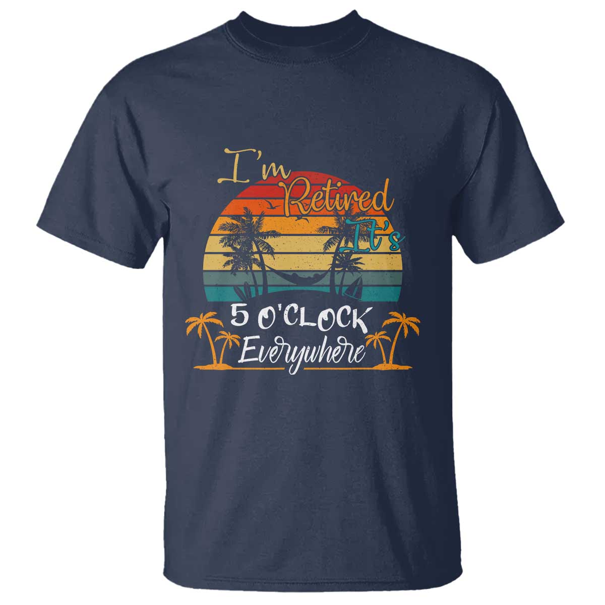 Funny I Am Retired It Is 5 Oclock Everywhere T Shirt Summer Retirement - Wonder Print Shop