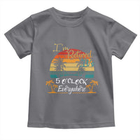 Funny I Am Retired It Is 5 Oclock Everywhere Toddler T Shirt Summer Retirement - Wonder Print Shop