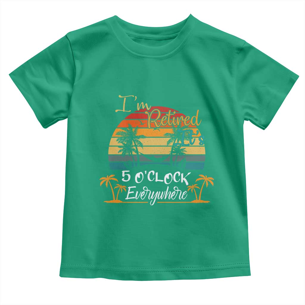 Funny I Am Retired It Is 5 Oclock Everywhere Toddler T Shirt Summer Retirement - Wonder Print Shop