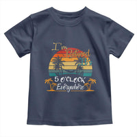 Funny I Am Retired It Is 5 Oclock Everywhere Toddler T Shirt Summer Retirement - Wonder Print Shop