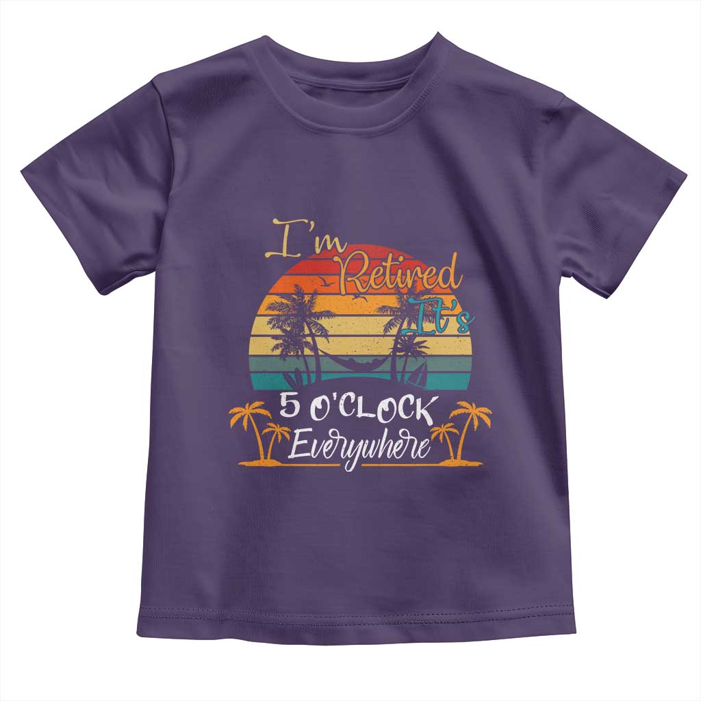 Funny I Am Retired It Is 5 Oclock Everywhere Toddler T Shirt Summer Retirement - Wonder Print Shop