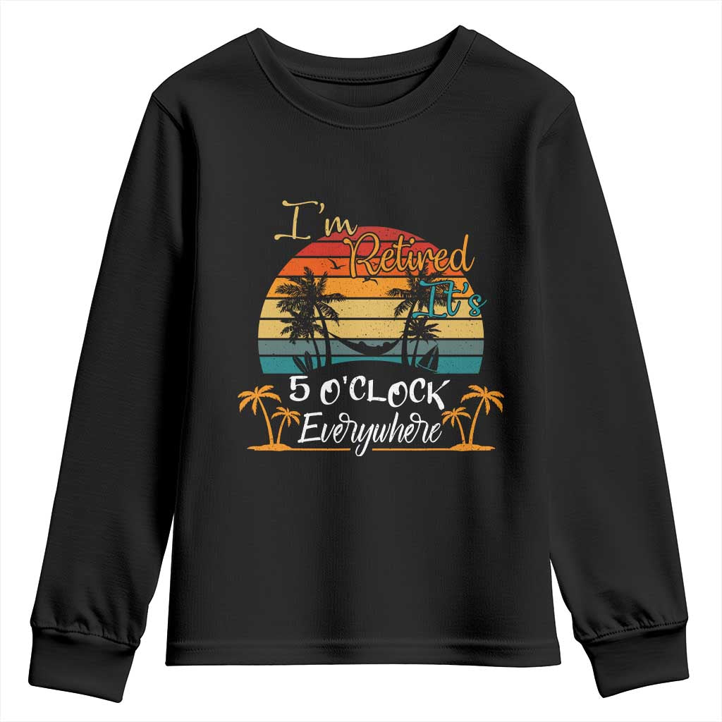 Funny I Am Retired It Is 5 Oclock Everywhere Youth Sweatshirt Summer Retirement - Wonder Print Shop