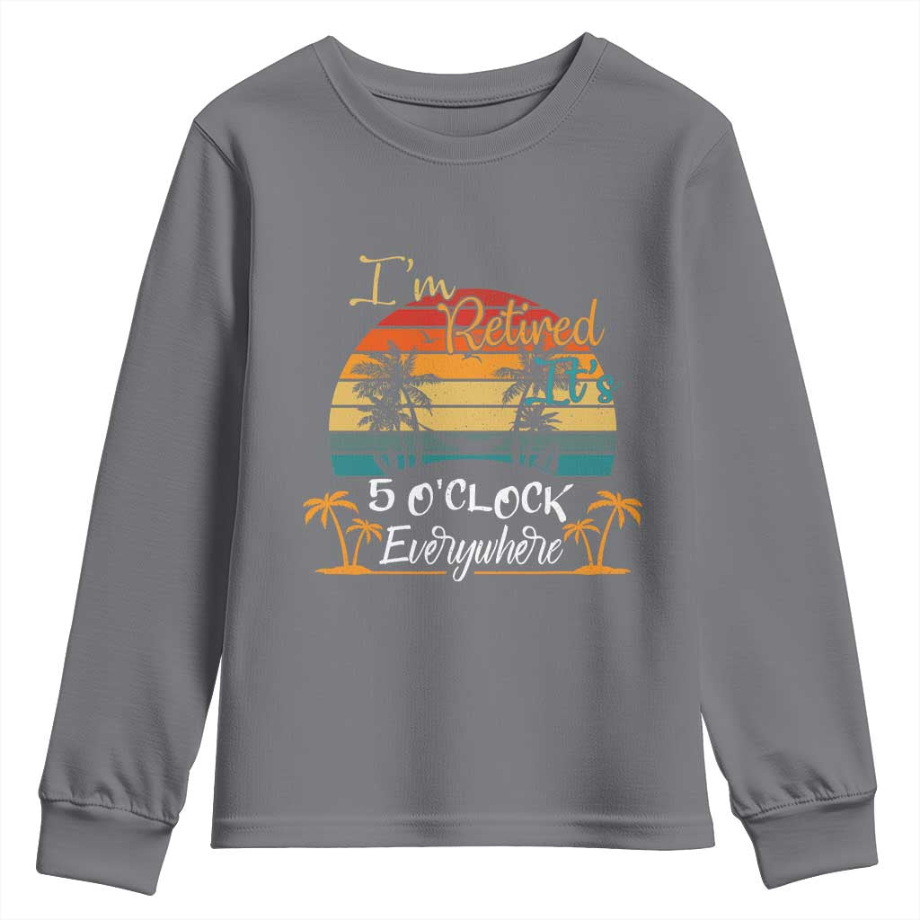 Funny I Am Retired It Is 5 Oclock Everywhere Youth Sweatshirt Summer Retirement - Wonder Print Shop