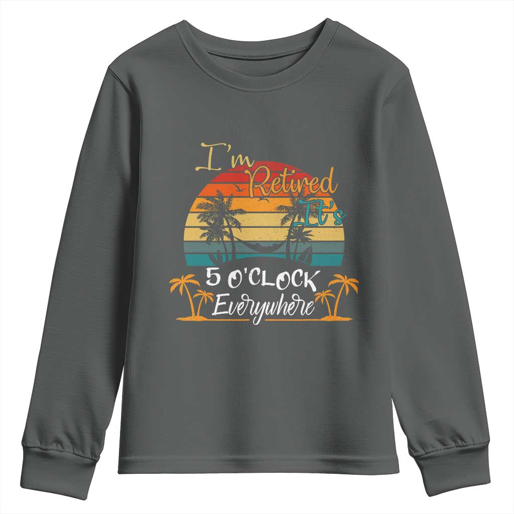 Funny I Am Retired It Is 5 Oclock Everywhere Youth Sweatshirt Summer Retirement - Wonder Print Shop