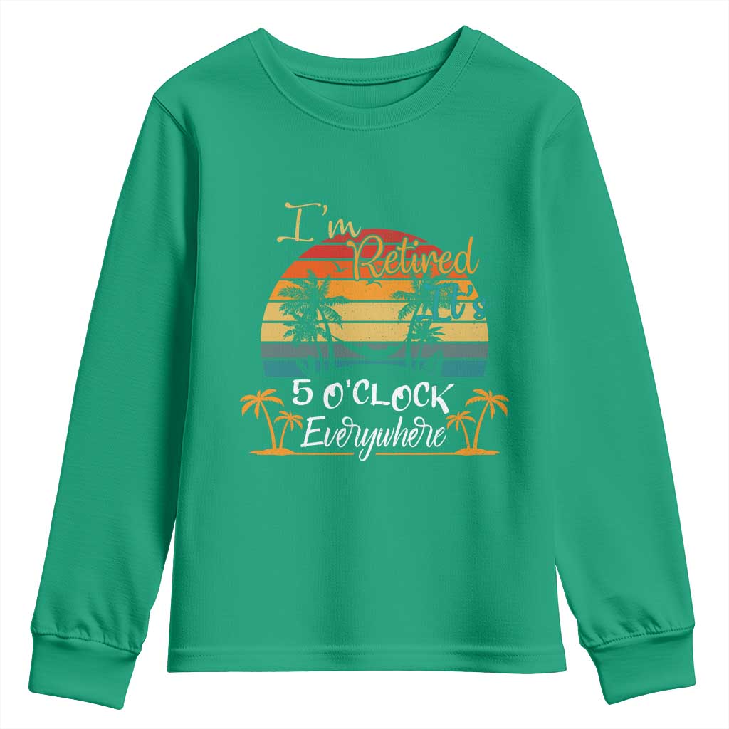 Funny I Am Retired It Is 5 Oclock Everywhere Youth Sweatshirt Summer Retirement - Wonder Print Shop