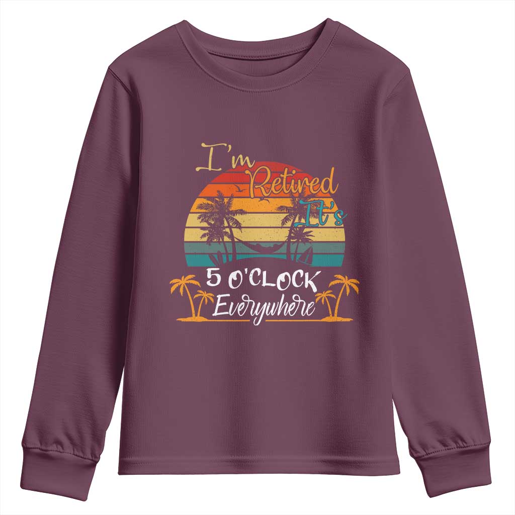 Funny I Am Retired It Is 5 Oclock Everywhere Youth Sweatshirt Summer Retirement - Wonder Print Shop