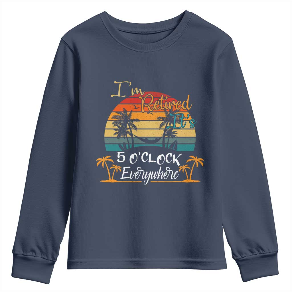 Funny I Am Retired It Is 5 Oclock Everywhere Youth Sweatshirt Summer Retirement - Wonder Print Shop