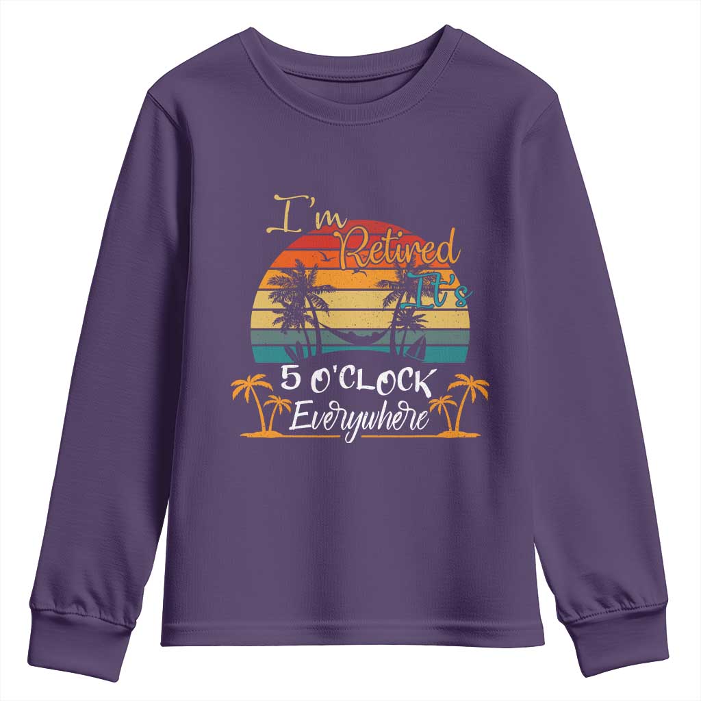 Funny I Am Retired It Is 5 Oclock Everywhere Youth Sweatshirt Summer Retirement - Wonder Print Shop