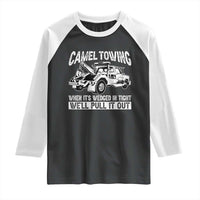Funny Camel Towing When Its Wedged In Tight We Will Pull It Out Raglan Shirt Adult Humor - Wonder Print Shop