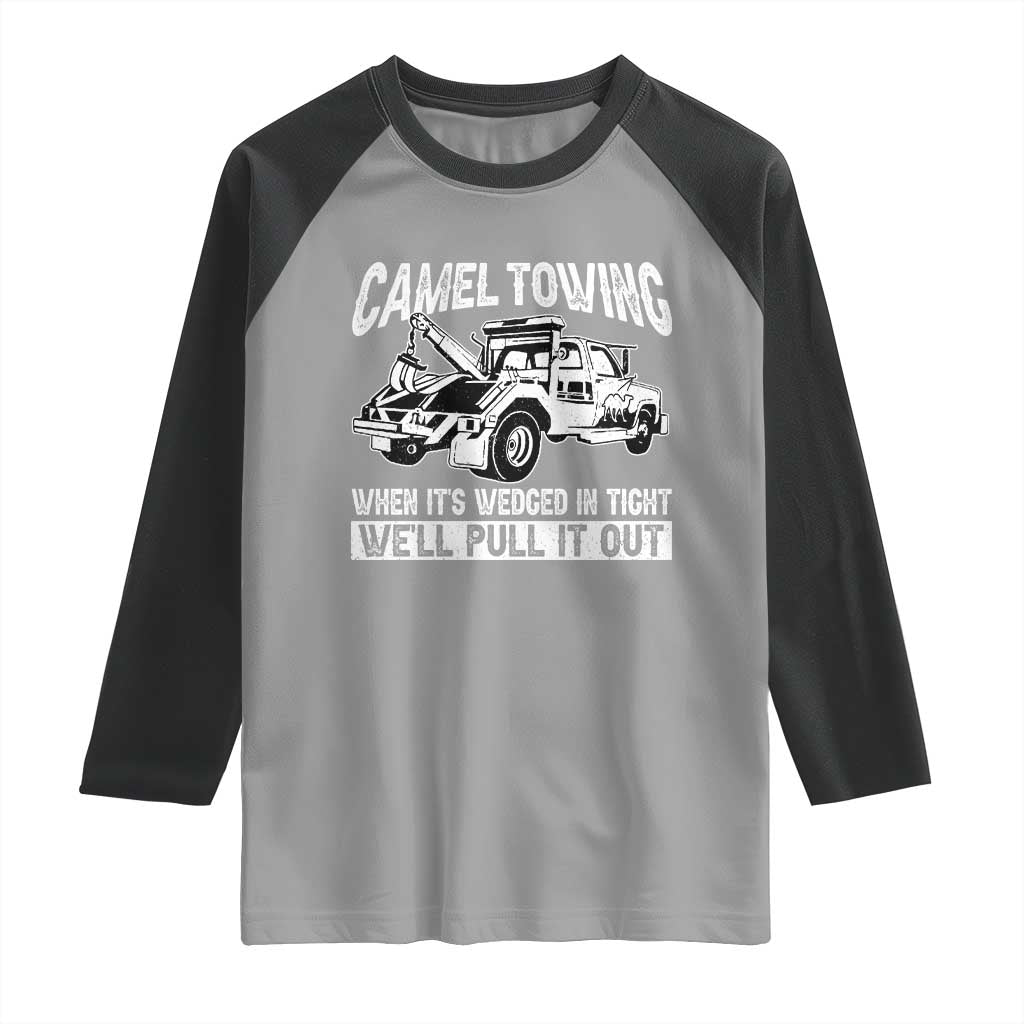 Funny Camel Towing When Its Wedged In Tight We Will Pull It Out Raglan Shirt Adult Humor - Wonder Print Shop