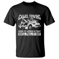 Funny Camel Towing When Its Wedged In Tight We Will Pull It Out T Shirt Adult Humor - Wonder Print Shop