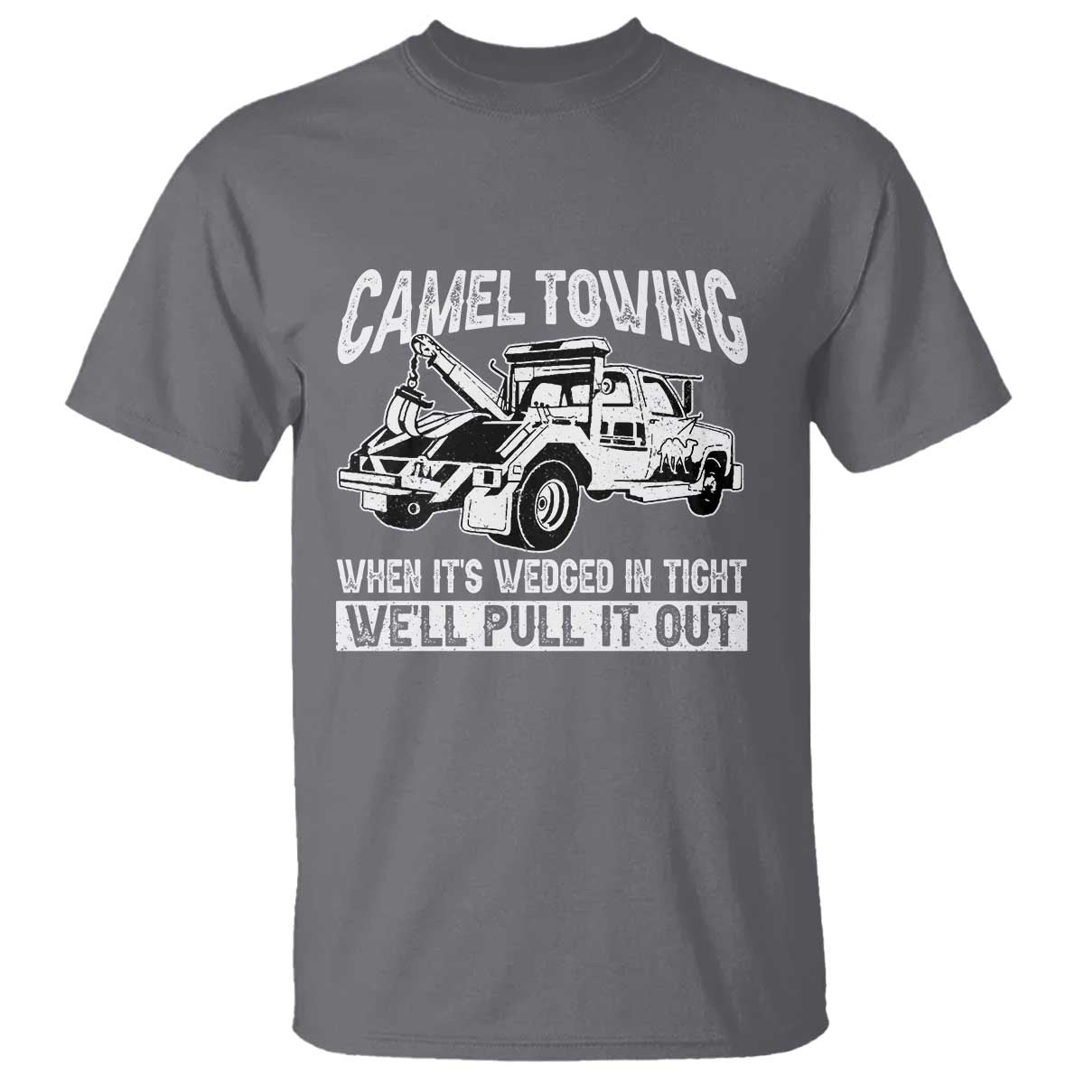 Funny Camel Towing When Its Wedged In Tight We Will Pull It Out T Shirt Adult Humor - Wonder Print Shop