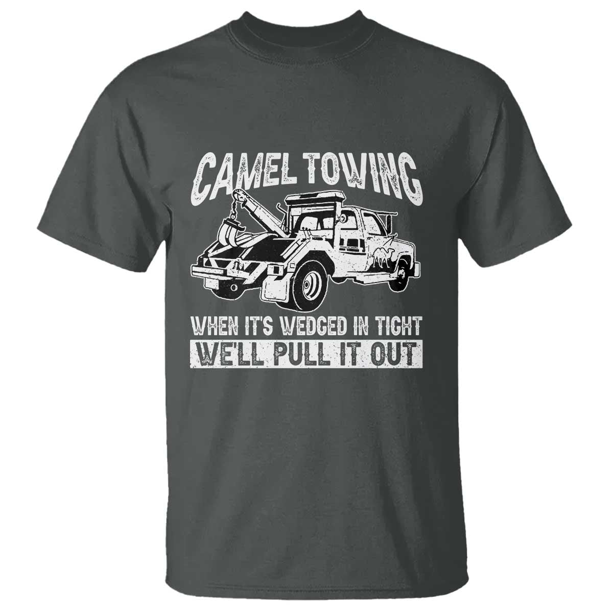 Funny Camel Towing When Its Wedged In Tight We Will Pull It Out T Shirt Adult Humor - Wonder Print Shop