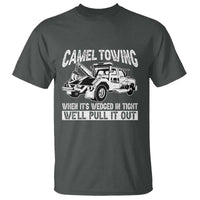 Funny Camel Towing When Its Wedged In Tight We Will Pull It Out T Shirt Adult Humor - Wonder Print Shop