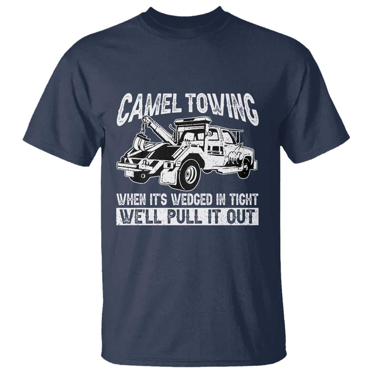 Funny Camel Towing When Its Wedged In Tight We Will Pull It Out T Shirt Adult Humor - Wonder Print Shop