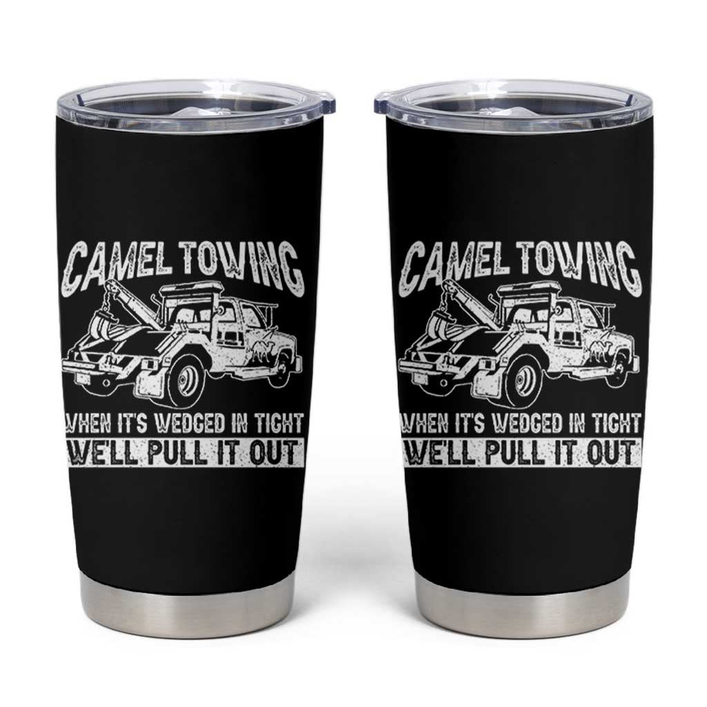 Funny Camel Towing When Its Wedged In Tight We Will Pull It Out Tumbler Cup Adult Humor - Wonder Print Shop