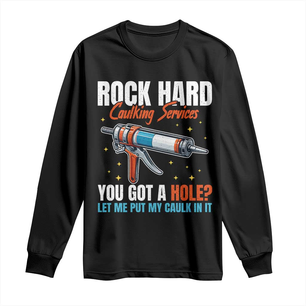 Funny Rock Hard Caulking Services Long Sleeve Shirt Offensive Embarrassing Inappropriate Adult Humor - Wonder Print Shop