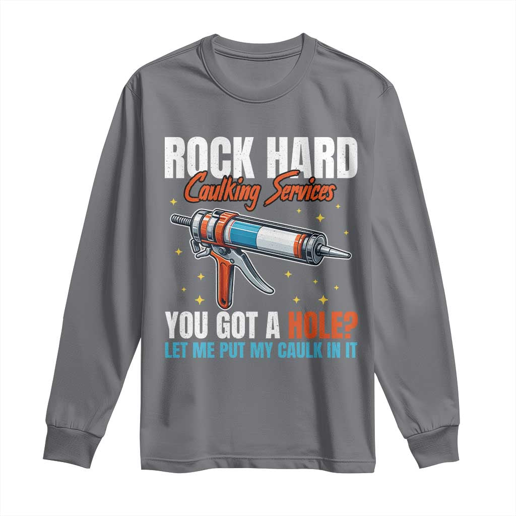 Funny Rock Hard Caulking Services Long Sleeve Shirt Offensive Embarrassing Inappropriate Adult Humor - Wonder Print Shop