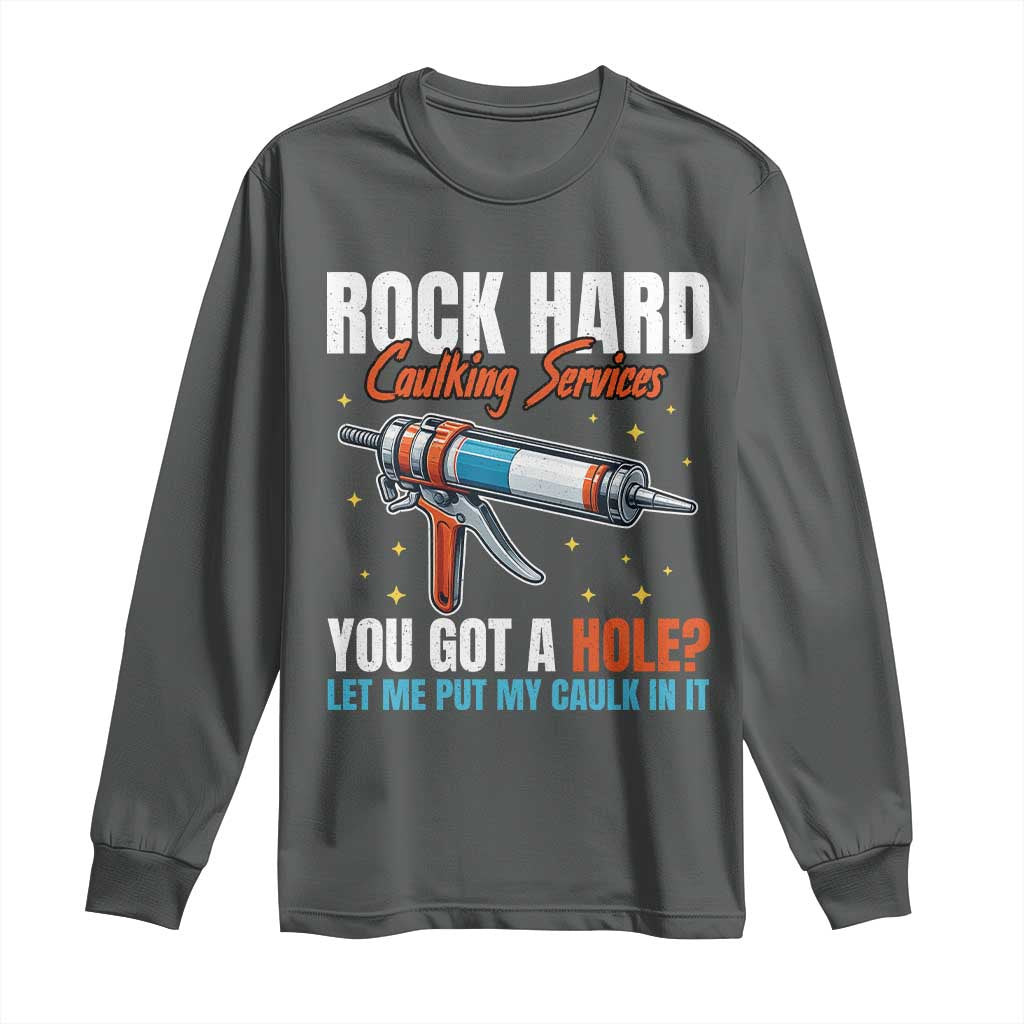Funny Rock Hard Caulking Services Long Sleeve Shirt Offensive Embarrassing Inappropriate Adult Humor - Wonder Print Shop