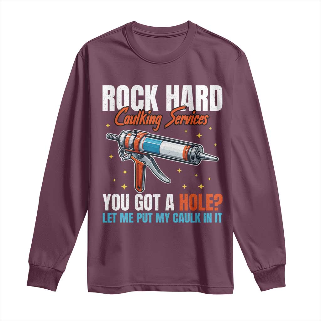 Funny Rock Hard Caulking Services Long Sleeve Shirt Offensive Embarrassing Inappropriate Adult Humor - Wonder Print Shop