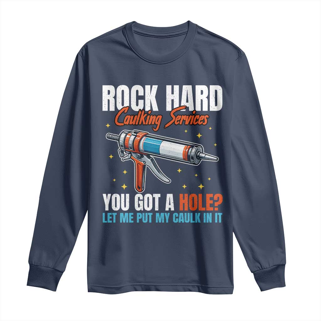Funny Rock Hard Caulking Services Long Sleeve Shirt Offensive Embarrassing Inappropriate Adult Humor - Wonder Print Shop