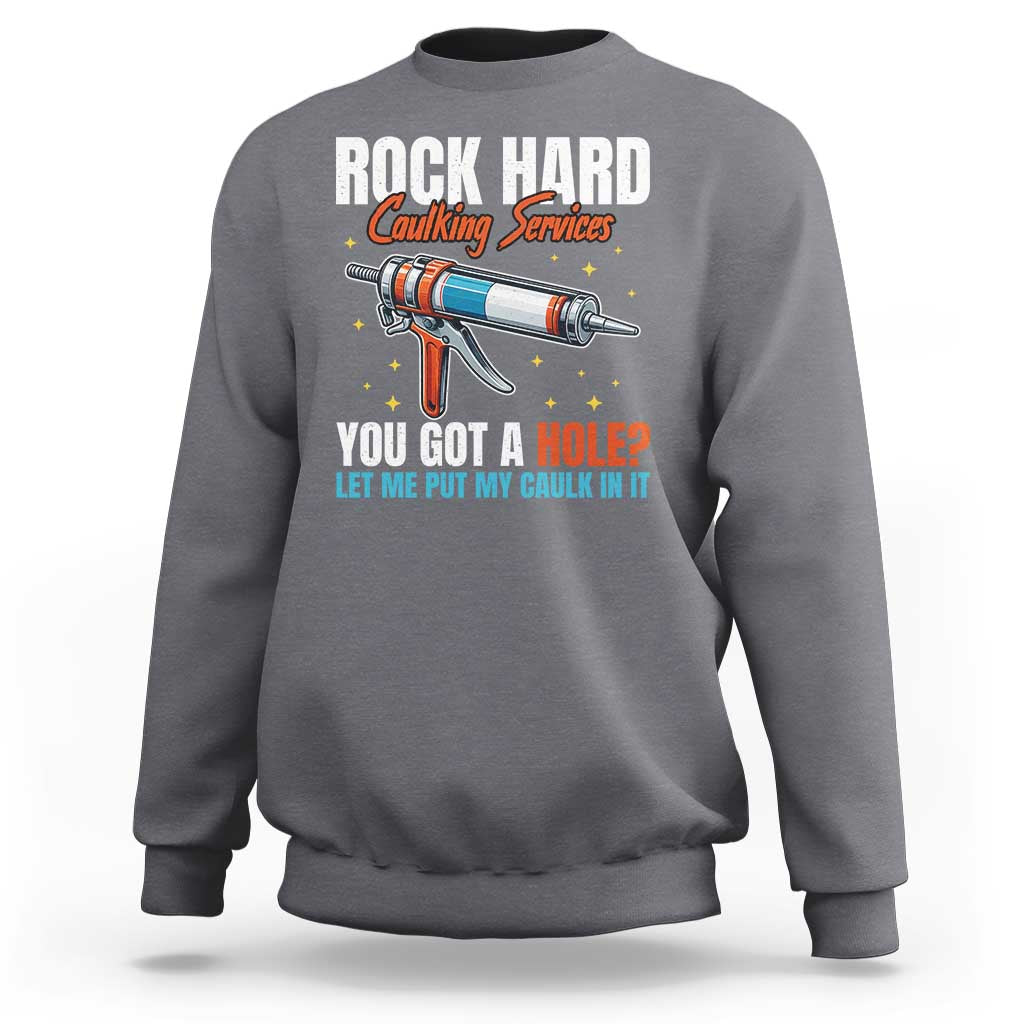 Funny Rock Hard Caulking Services Sweatshirt Offensive Embarrassing Inappropriate Adult Humor - Wonder Print Shop